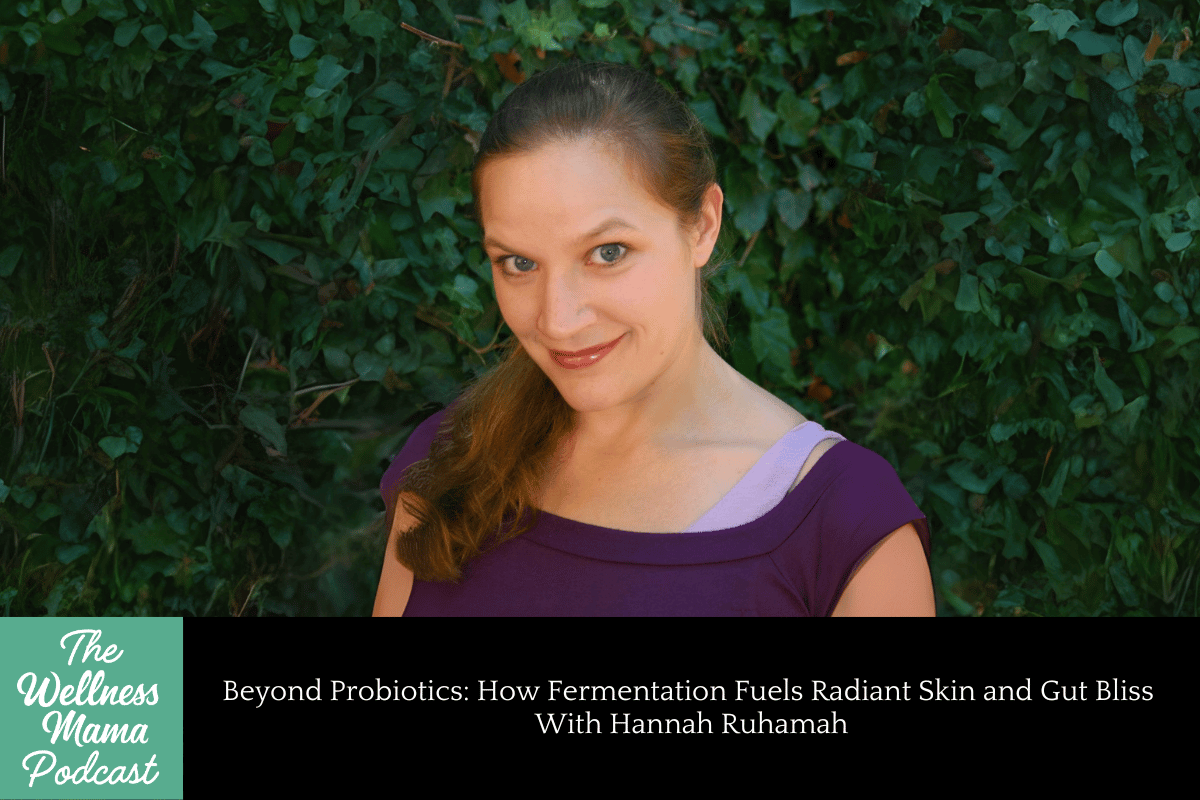Beyond Probiotics: How Fermentation Fuels Radiant Skin and Gut Bliss With Hannah Ruhamah