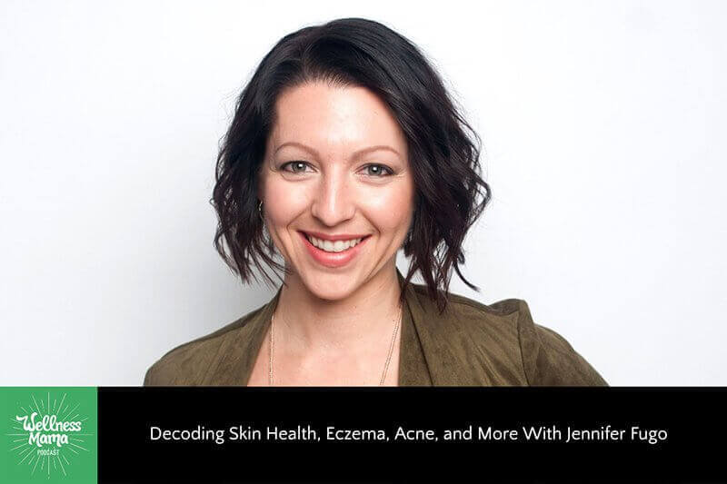 Decoding Skin Health, Eczema, Acne, and More With Jennifer Fugo