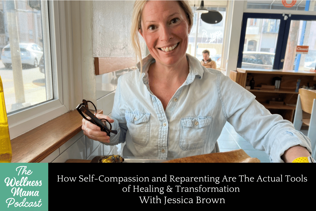 957: How Self-Compassion and Reparenting Are the Actual Tools of Healing & Transformation With Jessica Brown