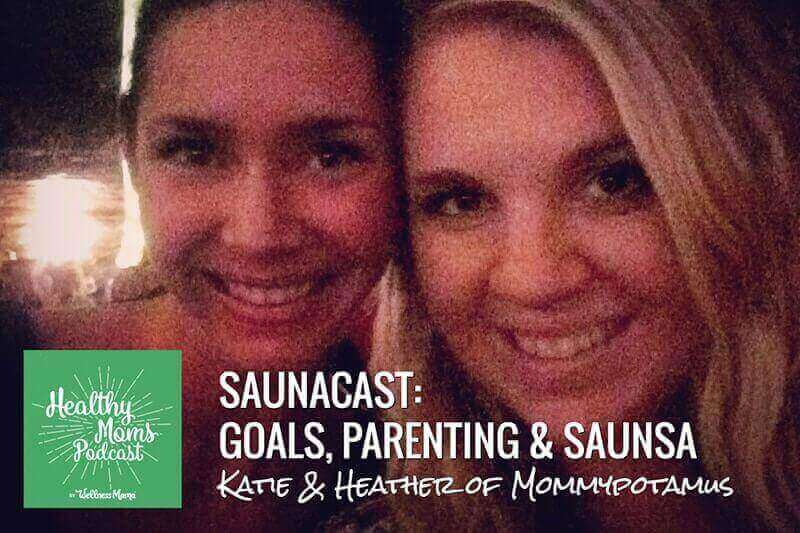 Saunacast Katie and Heather talk Parenting-Goals-Saunas