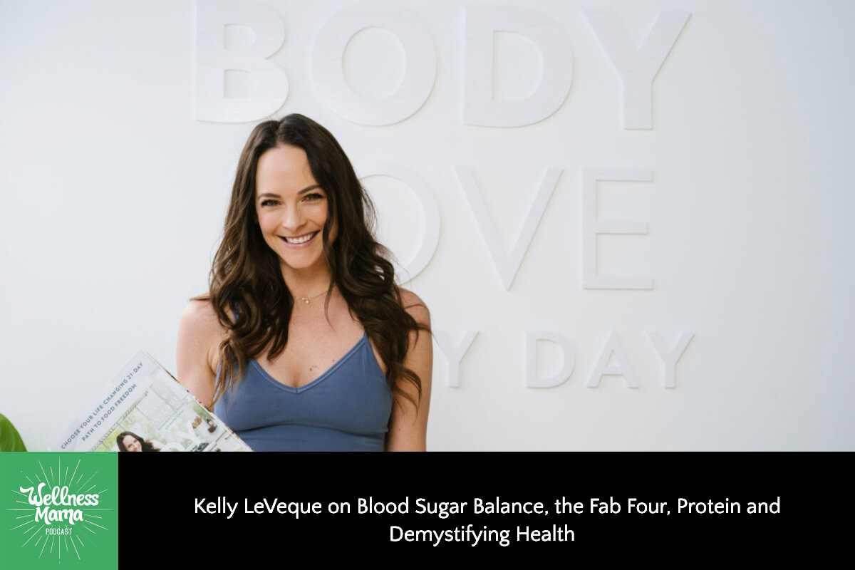 Kelly LeVeque on Blood Sugar Balance, the Fab Four, Protein and Demystifying Health
